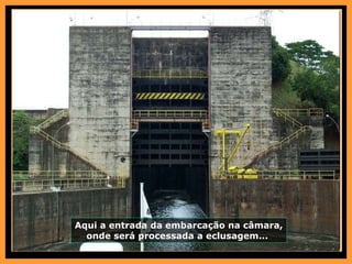 Aqui a entrada da embarcação na câmara, onde será processada a eclusagem...  
