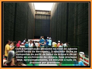 Com a embarcação atracada no nível de jusante (nível baixo da barragem), o operador fecha as comportas da parte de baixo da eclusa e dá-se inicio ao enchimento da câmara. Esse processo leva, aproximadamente, 15 minutos e tudo se processa por gravidade...  
