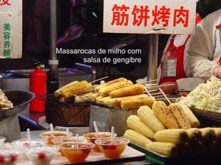 Massarocas de milho com
       salsa de gengibre
 