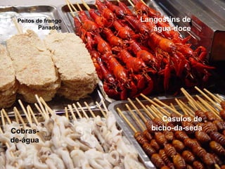Peitos de frango   Langostins de
         Panados       água-doce




                         Casulos de
Cobras-               bicho-da-seda
de-água
 