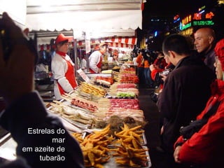 Estrelas do
        mar
em azeite de
    tubarão
 