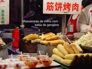 Massarocas de milho com
       salsa de gengibre
 