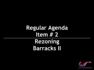 Regular Agenda
Item # 2
Rezoning
Barracks II
 