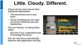 • Cloud can be more secure than
traditional datacenters.
• The economics are in your
favor.
• Cloud architectures can wipe...