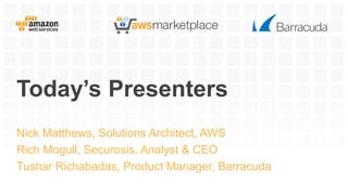 Nick Matthews, Solutions Architect, AWS
Rich Mogull, Securosis, Analyst & CEO
Tushar Richabadas, Product Manager, Barracud...