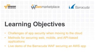 Learning Objectives
• Challenges of app security when moving to the cloud
• Methods for securing web, mobile, and API-base...