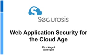 Web Application Security for
the Cloud Age
Rich Mogull
@rmogull
 