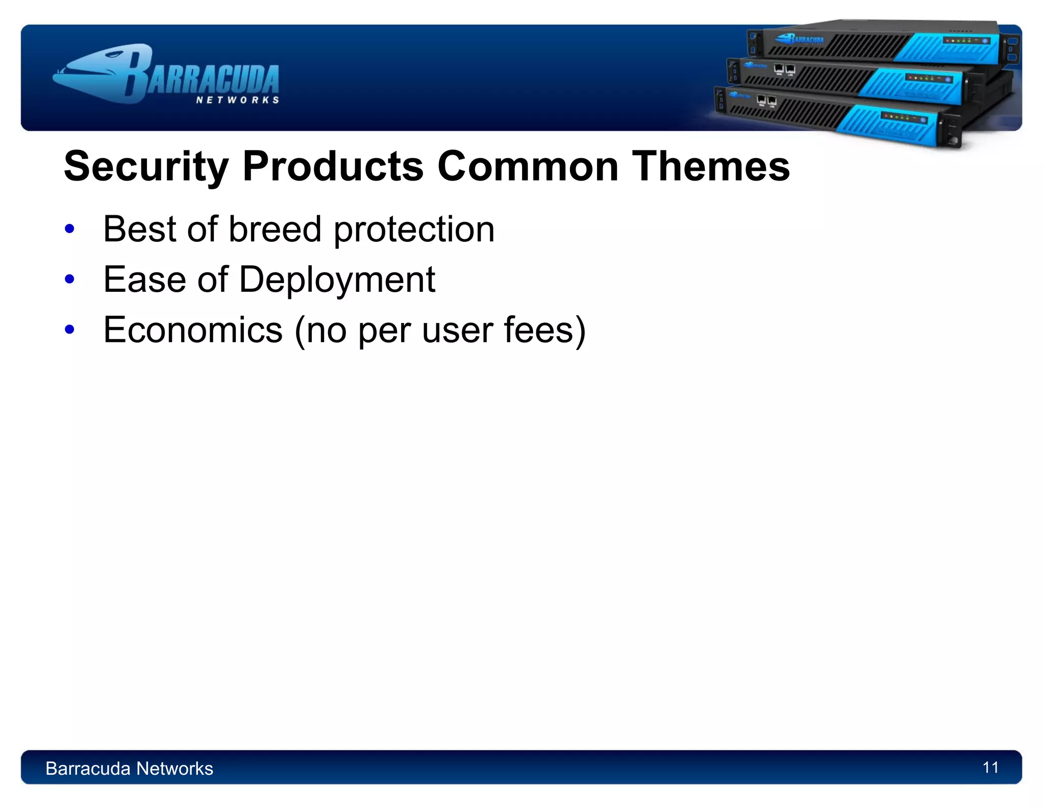 Security Products Common Themes Best of breed protection Ease of Deployment Economics (no per user fees) Barracuda Networks 