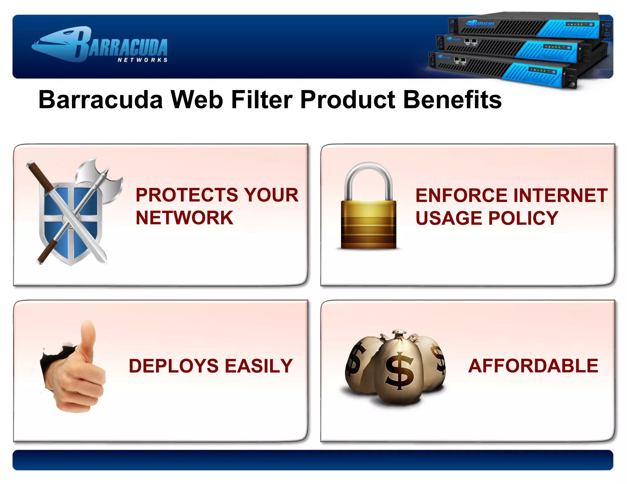 Barracuda Web Filter Product Benefits PROTECTS YOUR NETWORK ENFORCE INTERNET USAGE POLICY DEPLOYS EASILY AFFORDABLE 