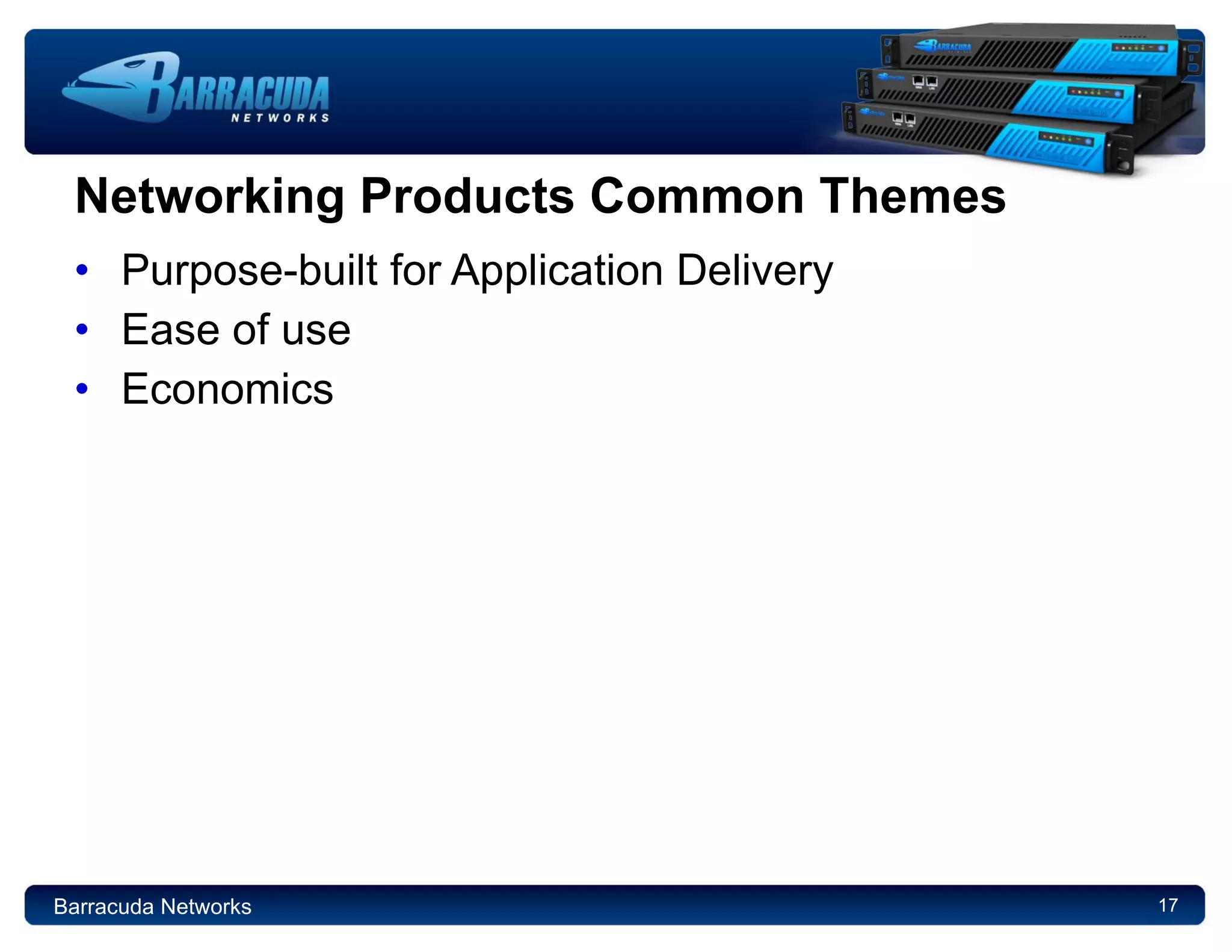 Networking Products Common Themes Purpose-built for Application Delivery Ease of use Economics  Barracuda Networks 