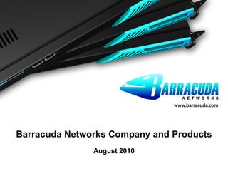 Barracuda Networks Company and Products August 2010 Barracuda Networks Confidential 