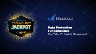 Data Protection
Fundamentals
Alon Yaffe, VP Product Management
 