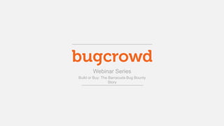 Webinar Series
Build or Buy: The Barracuda Bug Bounty
Story
 