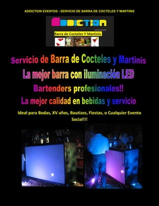 ADDICTION EVENTOS - SERVICIO DE BARRA DE COCTELES Y MARTINIS




Ideal para Bodas, XV años, Bautizos, Fiestas, o Cualquier Evento
                            Social!!!
 