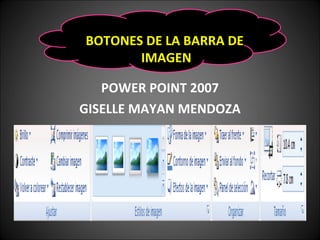 POWER POINT 2007 GISELLE MAYAN MENDOZA BOTONES DE LA BARRA DE  IMAGEN 
