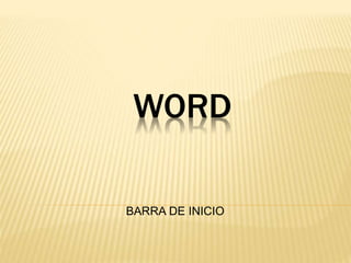 WORD
BARRA DE INICIO
 