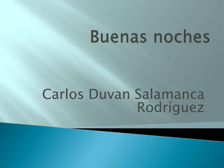 Carlos Duvan Salamanca
             Rodríguez
 