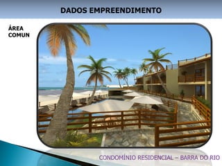 DADOS EMPREENDIMENTO

ÁREA
COMUN




               CONDOMÍNIO RESIDENCIAL – BARRA DO RIO
 