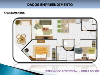 DADOS EMPREENDIMENTO

APARTAMENTOS




                      CONDOMÍNIO RESIDENCIAL – BARRA DO RIO
 
