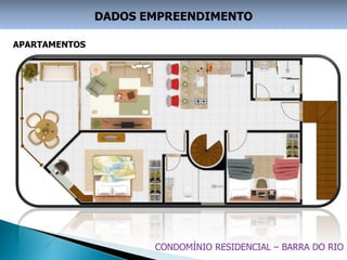 DADOS EMPREENDIMENTO

APARTAMENTOS




                      CONDOMÍNIO RESIDENCIAL – BARRA DO RIO
 