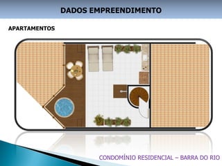 DADOS EMPREENDIMENTO

APARTAMENTOS




                      CONDOMÍNIO RESIDENCIAL – BARRA DO RIO
 