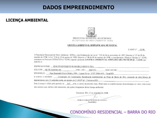 DADOS EMPREENDIMENTO

LICENÇA AMBIENTAL




                     CONDOMÍNIO RESIDENCIAL – BARRA DO RIO
 