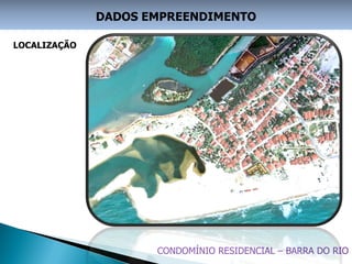 DADOS EMPREENDIMENTO

LOCALIZAÇÃO




                     CONDOMÍNIO RESIDENCIAL – BARRA DO RIO
 