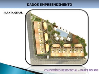 DADOS EMPREENDIMENTO

PLANTA GERAL




                      CONDOMÍNIO RESIDENCIAL – BARRA DO RIO
 