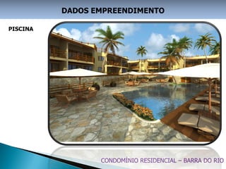 DADOS EMPREENDIMENTO

PISCINA




                 CONDOMÍNIO RESIDENCIAL – BARRA DO RIO
 