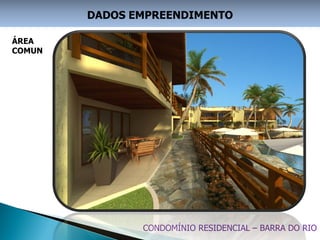 DADOS EMPREENDIMENTO

ÁREA
COMUN




               CONDOMÍNIO RESIDENCIAL – BARRA DO RIO
 