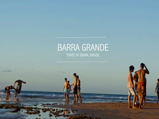 BARRA GRANDE
STATE OF BAHIA, BRAZIL
 