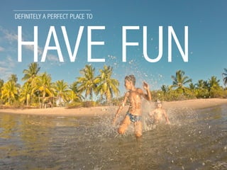 DEFINITELY A PERFECT PLACE TO
HAVE FUN
 