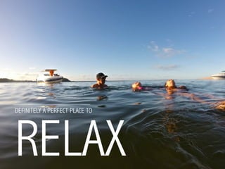DEFINITELY A PERFECT PLACE TO
RELAX
 