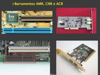 Barramentos AMR, CNR e ACR
 