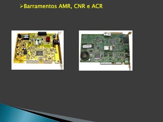 Barramentos AMR, CNR e ACR
 