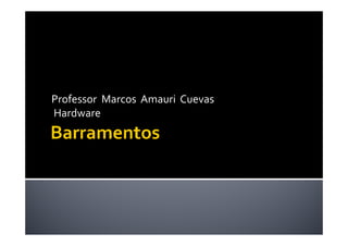 Professor Marcos Amauri Cuevas 
Hardware 
 