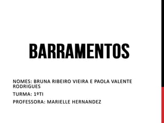 NOMES: BRUNA RIBEIRO VIEIRA E PAOLA VALENTE
RODRIGUES
TURMA: 1ºTI
PROFESSORA: MARIELLE HERNANDEZ
 