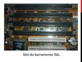 Slot do barramento ISA.
 