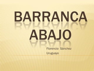 BARRANCA
ABAJO
Florencio Sánchez
Uruguayo
 