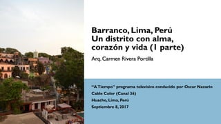 Arq. Carmen Rivera Portilla
“ATiempo” programa televisivo conducido por Oscar Nazario
Cable Color (Canal 36)
Huacho, Lima, Perú
Septiembre 8, 2017
 