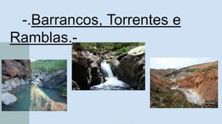 -.Barrancos, Torrentes e
Ramblas.-

 