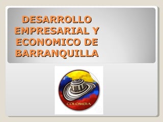 DESARROLLO EMPRESARIAL Y ECONOMICO DE BARRANQUILLA 