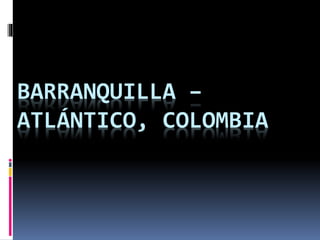BARRANQUILLA –
ATLÁNTICO, COLOMBIA
 