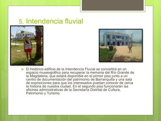 5. Intendencia fluvial
 El histórico edificio de la Intendencia Fluvial se convertirá en un
espacio museográfico para rec...
