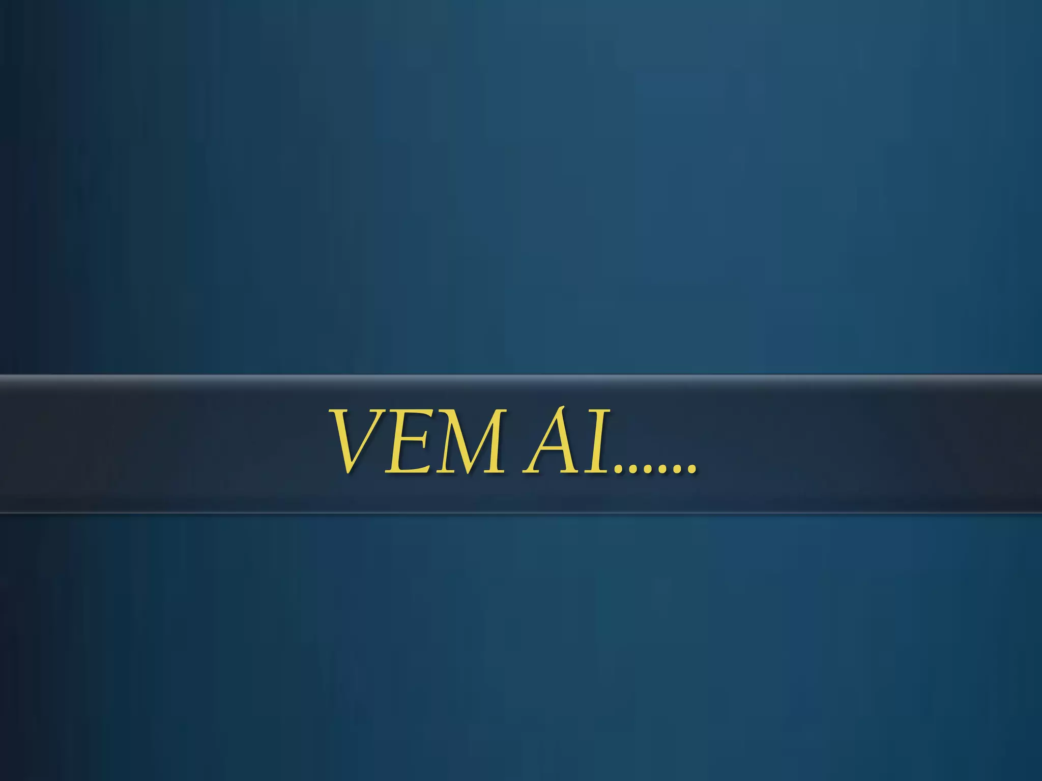 VEM AI......