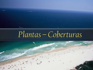 Plantas – Coberturas
 