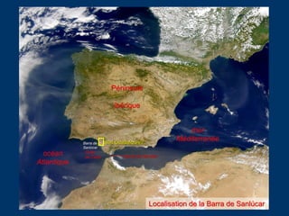 Bas Guadalquivir
océan
Atlantique
mer
Méditerranée
Détroit de Gibraltar
Barra de
Sanlúcar
Golfe
de Cadix
Localisation de l...
