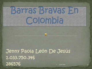Jenny Paola León De Jesús
1.033.750.346
286576             1   23/11/2011   1
 