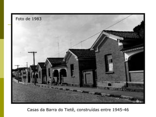 Casas da Barra do Tietê, construídas entre 1945-46 Foto de 1983 