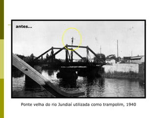 Ponte velha do rio Jundiaí utilizada como trampolim, 1940 antes... 